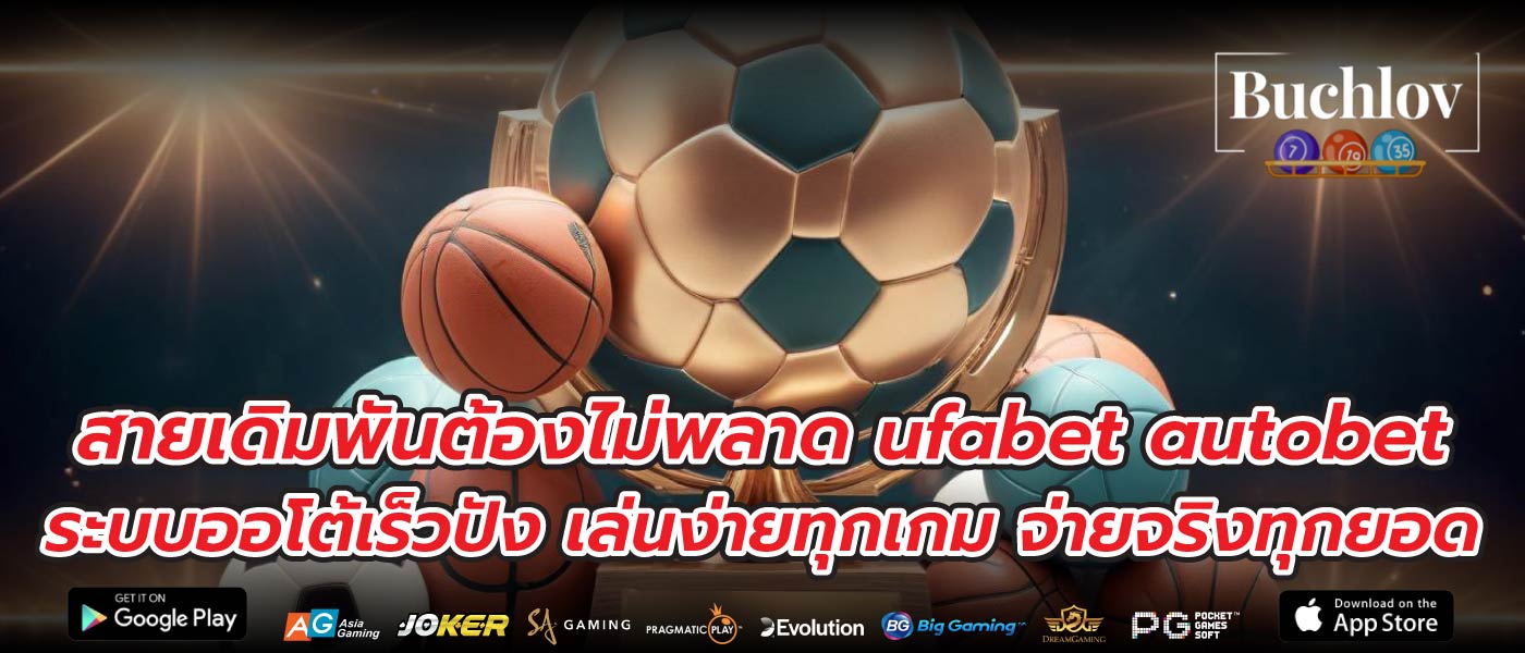 สายเดิมพันต้องไม่พลาด ufabet autobet ระบบออโต้เร็วปัง เล่นง่ายทุกเกม จ่ายจริงทุกยอด